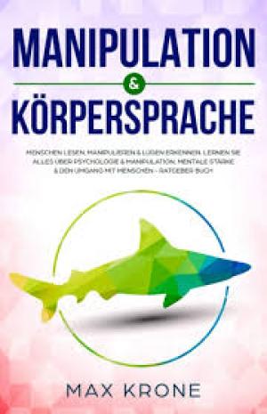 Manipulation & Körpersprache: Menschen lesen, manipulieren & Lügen erkennen. Lernen Sie alles über Psychologie & Manipulation, mentale Stärke & den ... - positives Denken)