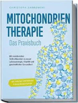 Mitochondrientherapie - Das Praxisbuch: Mit reaktivierten Zellkraftwerken zu neuer Lebensenergie, Vitalität und ganzheitlicher Gesundheit