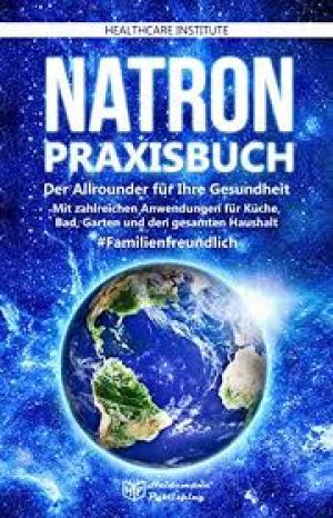 Natron: Praxisbuch - Der Allrounder für Ihre Gesundheit! Mit zahlreichen Anwendungen für Küche, Bad, Garten und den gesamten Haushalt