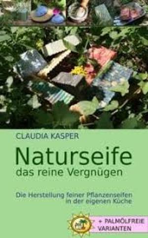 Naturseife, das reine Vergnügen Die Herstellung feiner Pflanzenseifen in der eigenen Küche