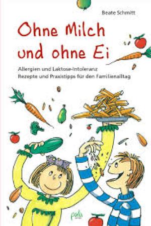 Ohne Milch und ohne Ei Allergien und Laktose-Intoleranz. Rezepte und Praxistipps für den Familienalltag