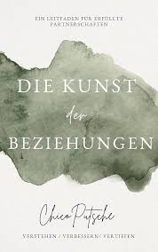 Die Kunst der Beziehungen: Ein Leitfaden für erfüllte Partnerschaften: Verstehen, Verbessern, Vertiefen: Ihre Reise zu Liebe und Harmonie
