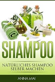 SHAMPOO: Natürliches Shampoo selber machen: 50 Rezepte für alle Haartypen