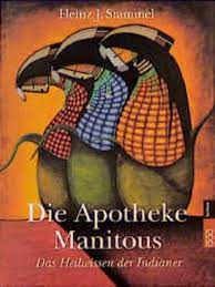 Die Apotheke Manitous. Das Heilwissen der Indianer