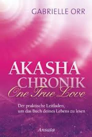 Akasha-Chronik. One True Love Der praktische Leitfaden, um das Buch deines Lebens zu lesen