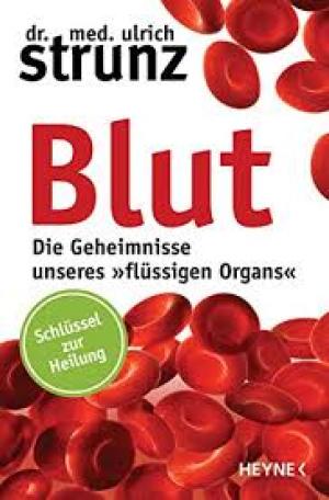 Blut - Die Geheimnisse unseres »flüssigen Organs«: Schlüssel zur Heilung