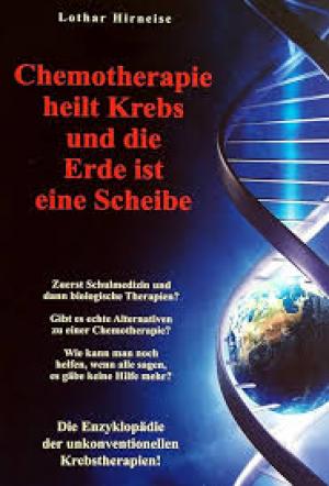 Chemotherapie heilt Krebs und die Erde ist eine Scheibe: Enzyklopädie der unkonventionellen Krebstherapien