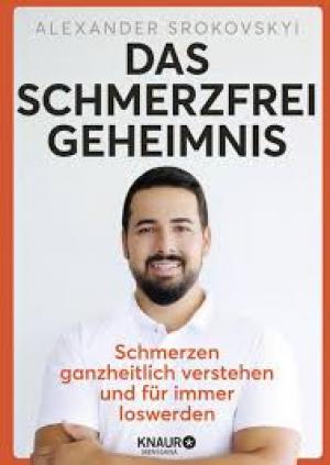 Das Schmerzfrei-Geheimnis: Schmerzen ganzheitlich verstehen und für immer loswerden