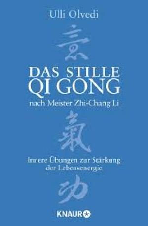 Das stille Qi Gong nach Meister Zhi-Chang Li Innere Übungen zur Stärkung der Lebensenergie