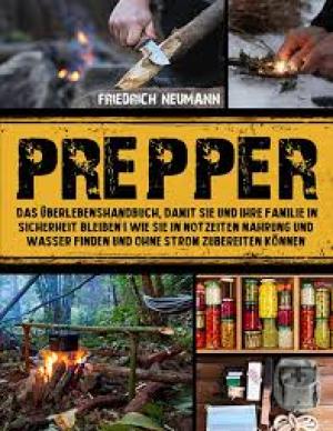 Prepper: Das Überlebenshandbuch, damit Sie und Ihre Familie in Sicherheit bleiben | Wie Sie in Notzeiten Nahrung und Wasser finden und ohne Strom zubereiten können