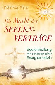 Die Macht der Seelenverträge Seelenheilung mit schamanischer Energiemedizin
