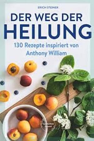 Der Weg der Heilung: mit 130 Rezepten nach den Ernährungsempfehlungen von Anthony William