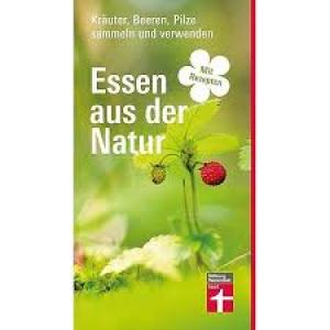 Essen aus der Natur Kräuter, Beeren, Pilze sammeln und verwenden