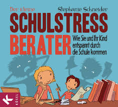 Der kleine Schulstress-Berater Wie Sie und Ihr Kind entspannt durch die Schule kommen