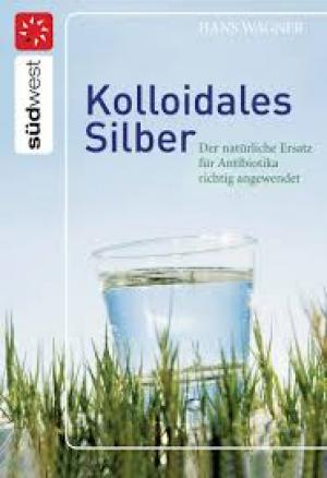 Kolloidales Silber  Der natürliche Ersatz für Antibiotika richtig angewendet