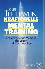 Kraftquelle Mentaltraining - Eine umfassende Methode, das Leben selbst zu gestalten