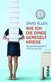 Wie ich die Dinge geregelt kriege: Selbstmanagement für den Alltag