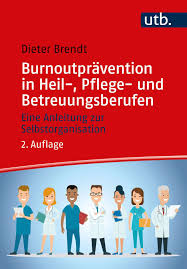 Burnoutprävention in Heil-, Pflege- und Betreuungsberufen: Eine Anleitung zur Selbstorganisation