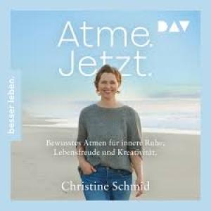 Atme. Jetzt. Bewusstes Atmen für innere Ruhe, Lebensfreude und Kreativität