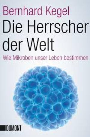 Die Herrscher der Welt Wie Mikroben unser Leben bestimmen