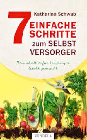 Permakultur für Einsteiger leicht gemacht: Wie Sie in 7 Schritten zum Selbstversorger werden, nachhaltig gärtnern & köstliche Leckereien zaubern