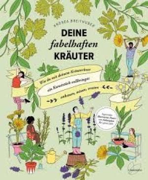 Deine fabelhaften Kräuter Wie du mit deinem Kräuterbeet ein Kunststück vollbringst: anbauen, mixen, ernten